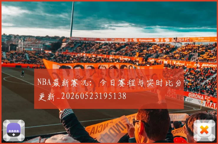 NBA最新赛况:今日赛程与实时比分更新_20260523195138