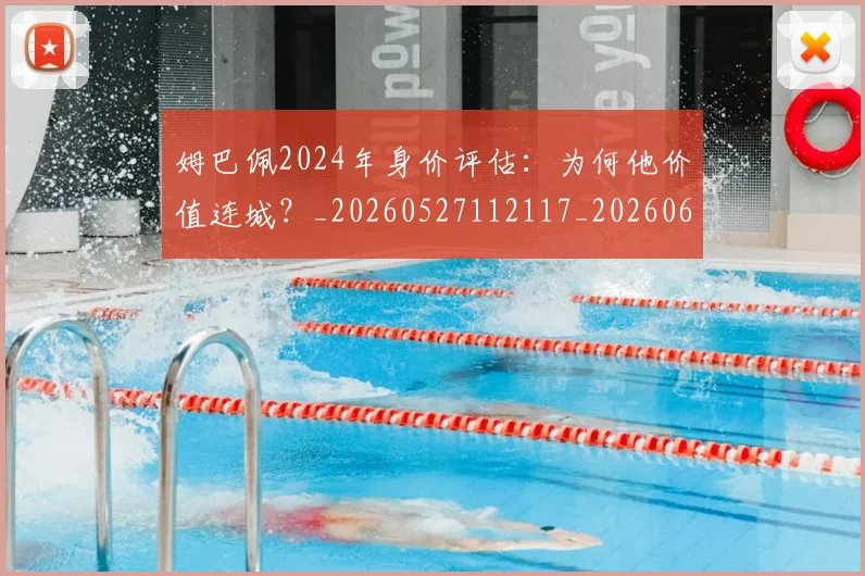 姆巴佩2024年身价评估:为何他价值连城?_20260527112117_20260609161709