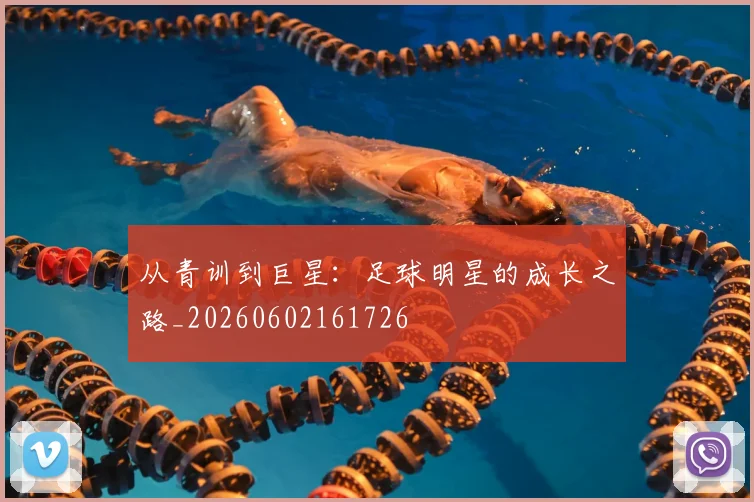 从青训到巨星:足球明星的成长之路_20260602161726