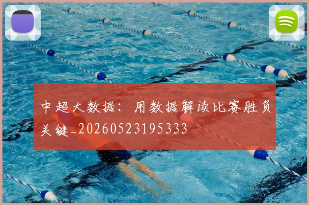 中超大数据：用数据解读比赛胜负关键_20260523195333