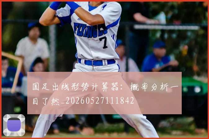 国足出线形势计算器：概率分析一目了然_20260527111842