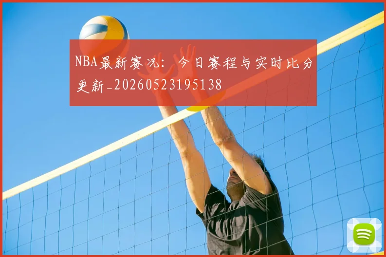NBA最新赛况:今日赛程与实时比分更新_20260523195138