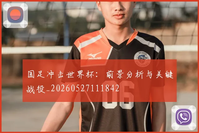 国足冲击世界杯：前景分析与关键战役_20260527111842