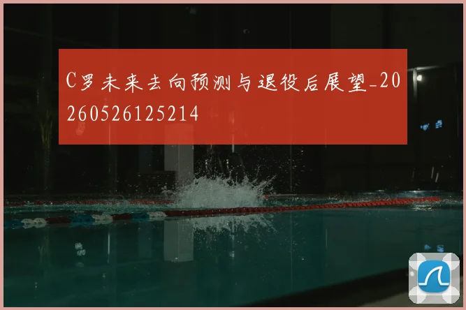 C罗未来去向预测与退役后展望_20260526125214