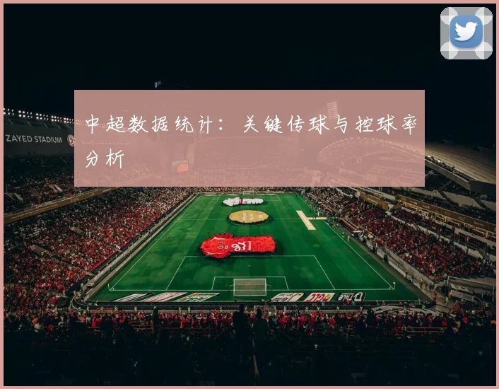 中超数据统计：关键传球与控球率分析